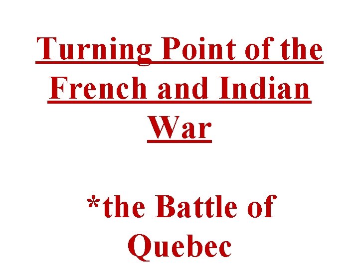 Turning Point of the French and Indian War *the Battle of Quebec 