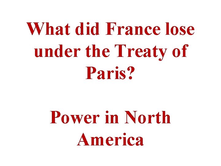 What did France lose under the Treaty of Paris? Power in North America 