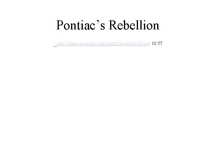 Pontiac’s Rebellion http: //www. youtube. com/watch? v=wxbipc. Z-ee 4 10: 57 