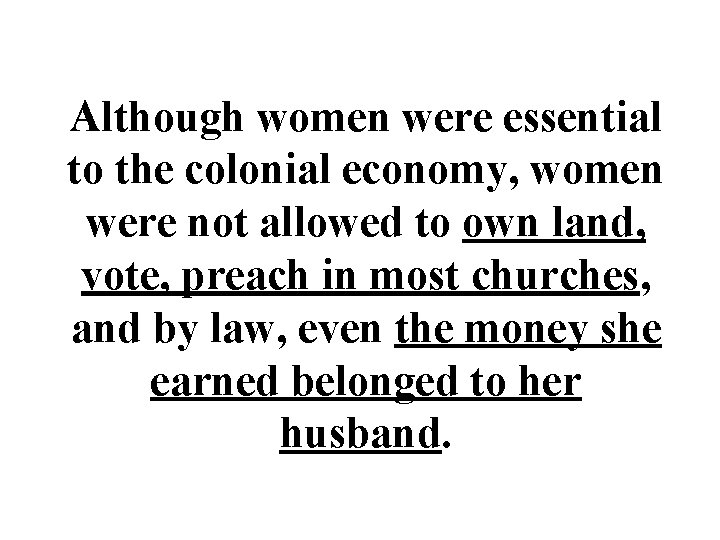 Although women were essential to the colonial economy, women were not allowed to own