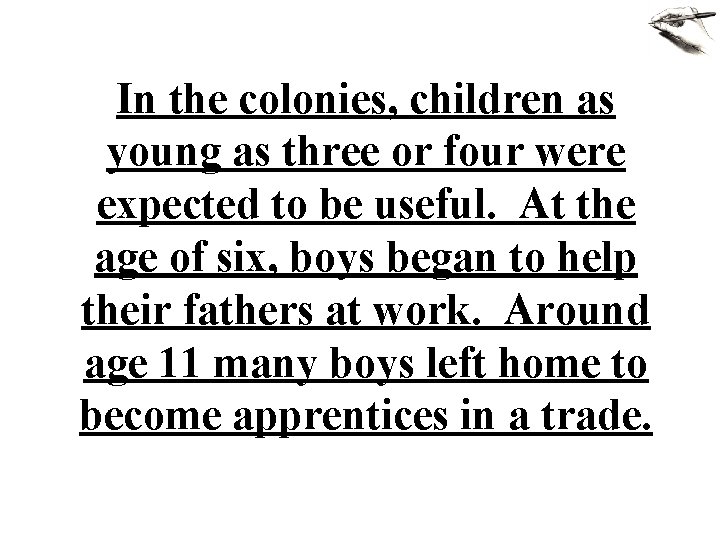 In the colonies, children as young as three or four were expected to be