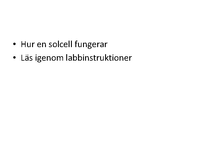  • Hur en solcell fungerar • Läs igenom labbinstruktioner 