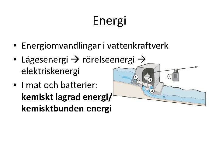 Energi • Energiomvandlingar i vattenkraftverk • Lägesenergi rörelseenergi elektriskenergi • I mat och batterier: