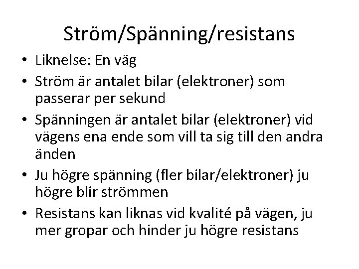 Ström/Spänning/resistans • Liknelse: En väg • Ström är antalet bilar (elektroner) som passerar per