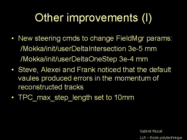 Other improvements (I) • New steering cmds to change Field. Mgr params: /Mokka/init/user. Delta.