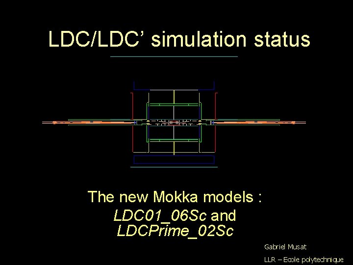LDC/LDC’ simulation status The new Mokka models : LDC 01_06 Sc and LDCPrime_02 Sc