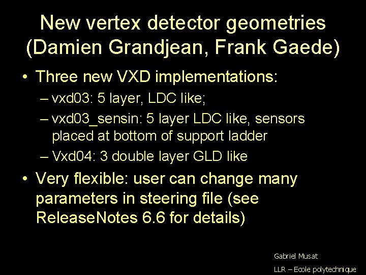 New vertex detector geometries (Damien Grandjean, Frank Gaede) • Three new VXD implementations: –