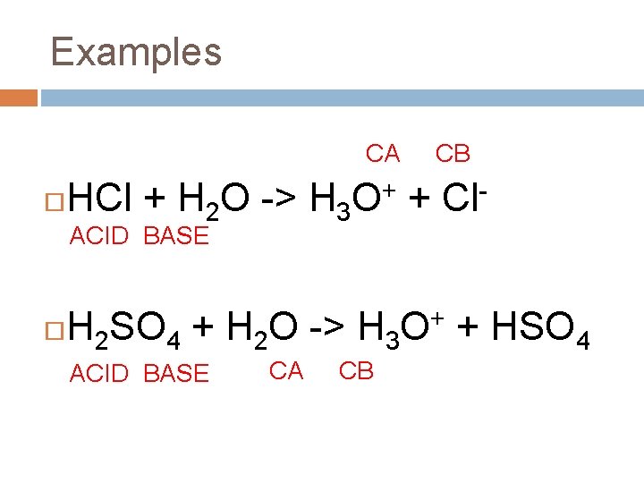 Examples HCl + H 2 O -> H 3 CA CB + O +
