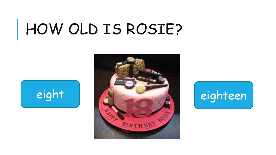 HOW OLD IS ROSIE? eighteen 