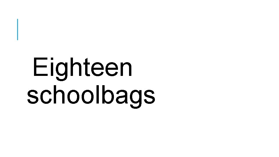 Eighteen schoolbags 