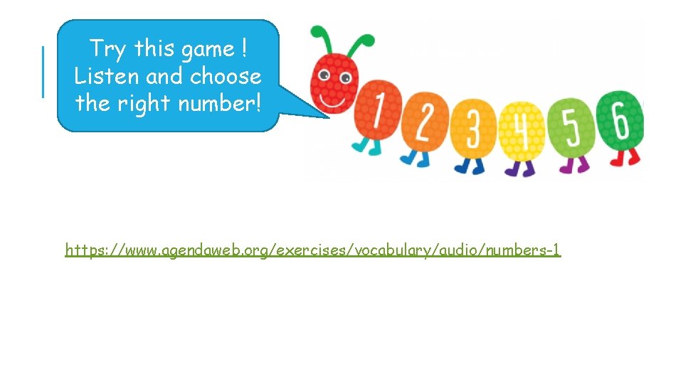 Try this game ! Listen and choose the right number! https: //www. agendaweb. org/exercises/vocabulary/audio/numbers-1