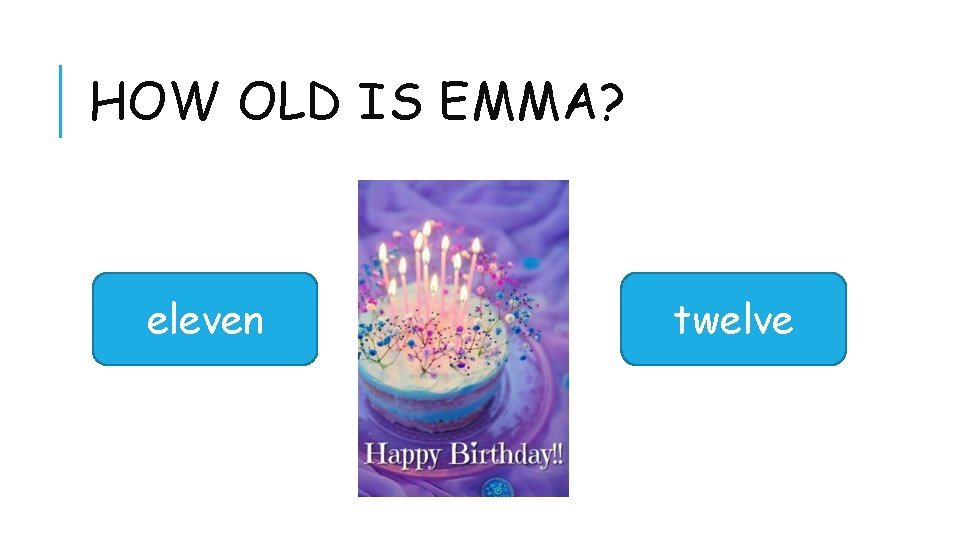 HOW OLD IS EMMA? eleven twelve 