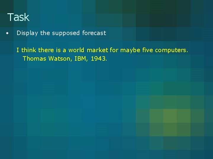 Task • Display the supposed forecast I think there is a world market for