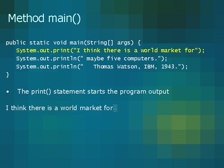 Method main() public static void main(String[] args) { System. out. print("I think there is