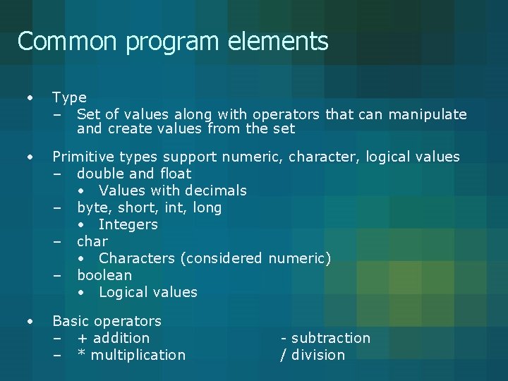 Common program elements • Type – Set of values along with operators that can