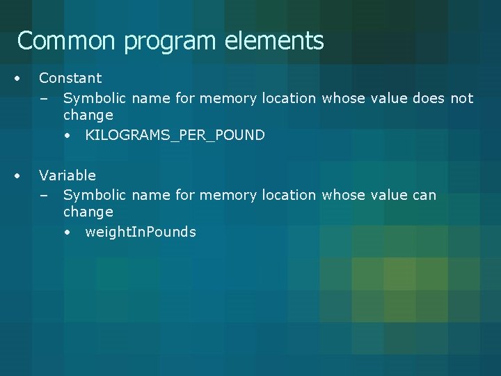 Common program elements • Constant – Symbolic name for memory location whose value does