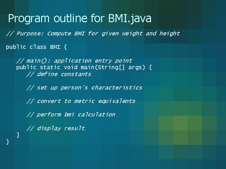 Program outline for BMI. java // Purpose: Compute BMI for given weight and height