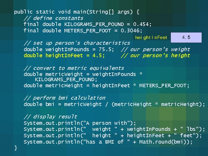 public static void main(String[] args) { // define constants final double KILOGRAMS_PER_POUND = 0.