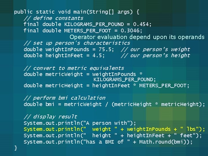 public static void main(String[] args) { // define constants final double KILOGRAMS_PER_POUND = 0.