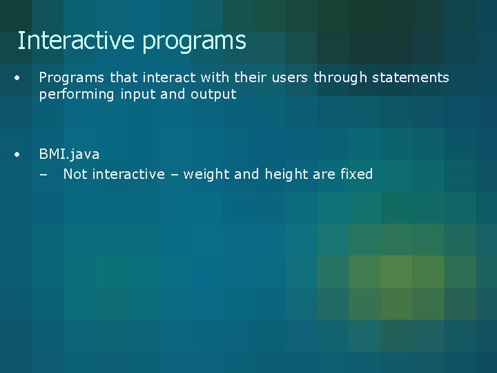 Interactive programs • Programs that interact with their users through statements performing input and