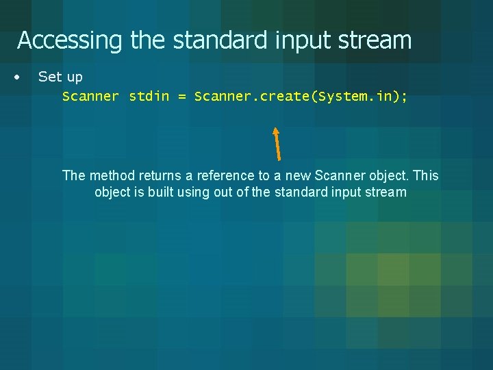 Accessing the standard input stream • Set up Scanner stdin = Scanner. create(System. in);