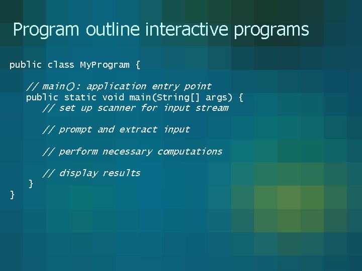 Program outline interactive programs public class My. Program { // main(): application entry point