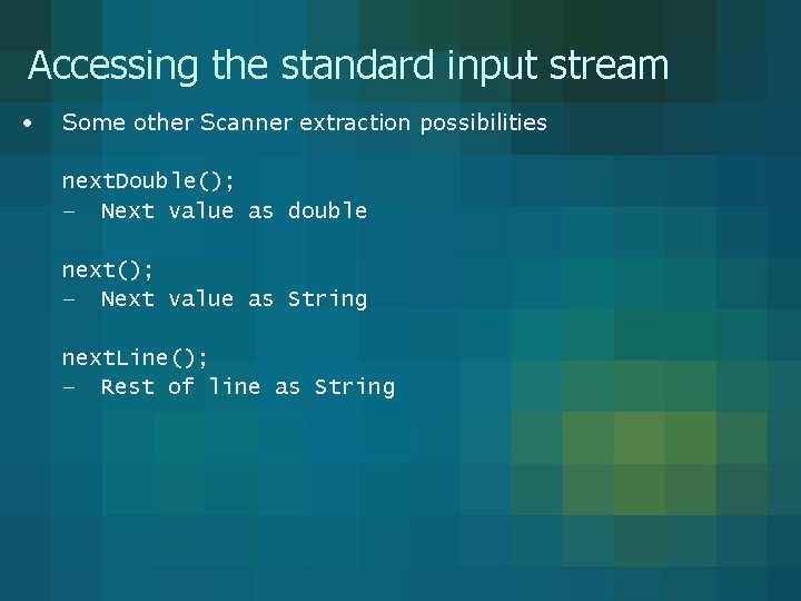 Accessing the standard input stream • Some other Scanner extraction possibilities next. Double(); –