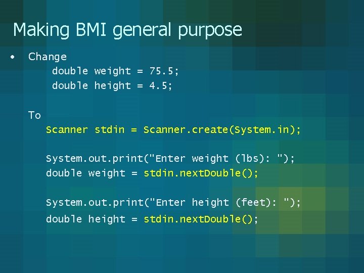 Making BMI general purpose • Change double weight = 75. 5; double height =