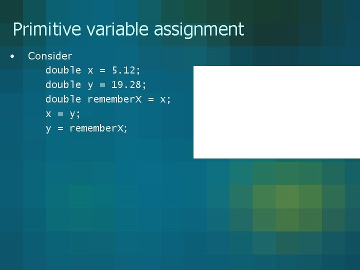 Primitive variable assignment • Consider double x = 5. 12; double y = 19.