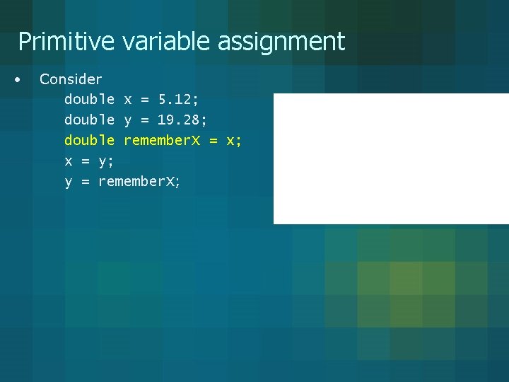 Primitive variable assignment • Consider double x = 5. 12; double y = 19.
