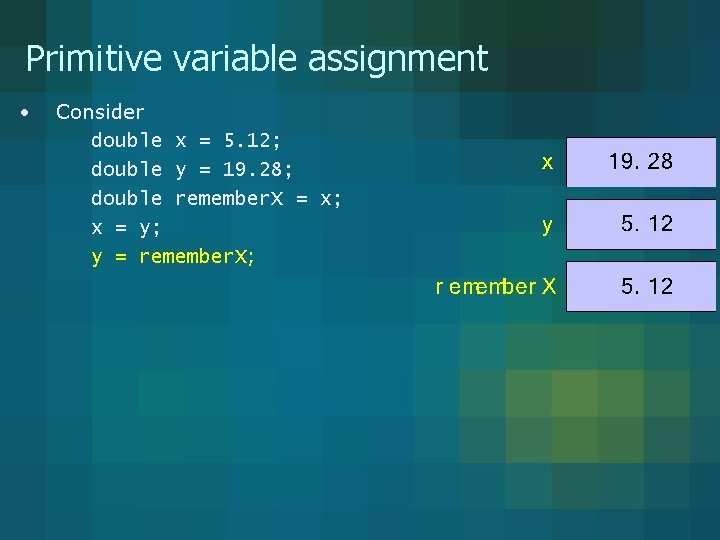 Primitive variable assignment • Consider double x = 5. 12; double y = 19.