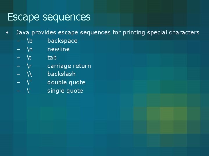 Escape sequences • Java provides escape sequences for printing special characters – b backspace