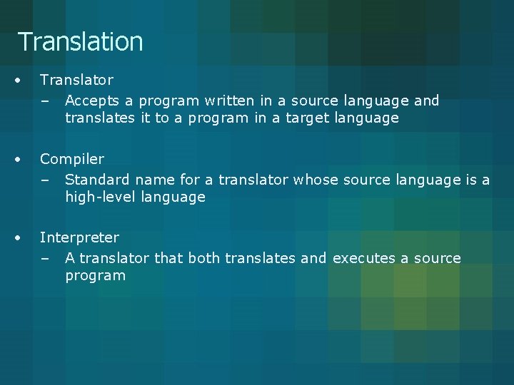 Translation • Translator – Accepts a program written in a source language and translates