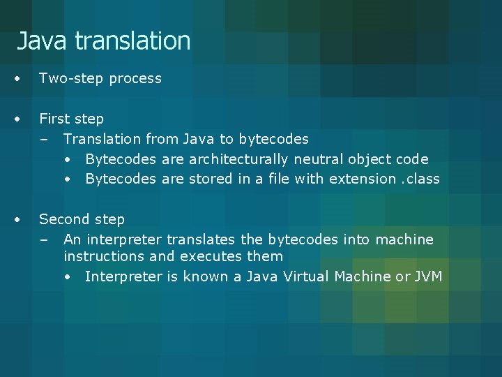 Java translation • Two-step process • First step – Translation from Java to bytecodes