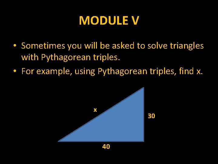 MODULE V • Sometimes you will be asked to solve triangles with Pythagorean triples.