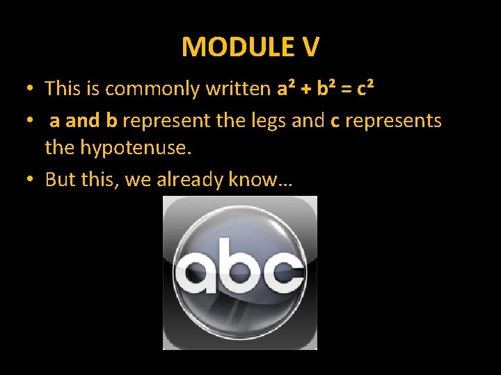 MODULE V • This is commonly written a² + b² = c² • a
