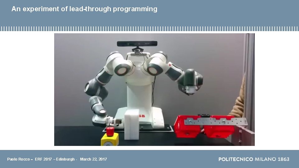 An experiment of lead-through programming Paolo Rocco - ERF 2017 – Edinburgh - March An experiment of lead-through programming Paolo Rocco - ERF 2017 – Edinburgh - March