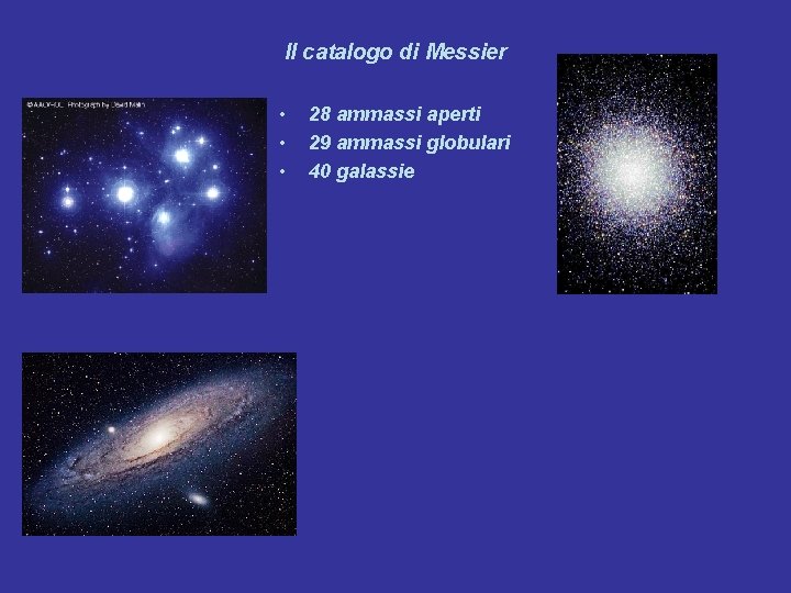 Il catalogo di Messier • • • 28 ammassi aperti 29 ammassi globulari 40
