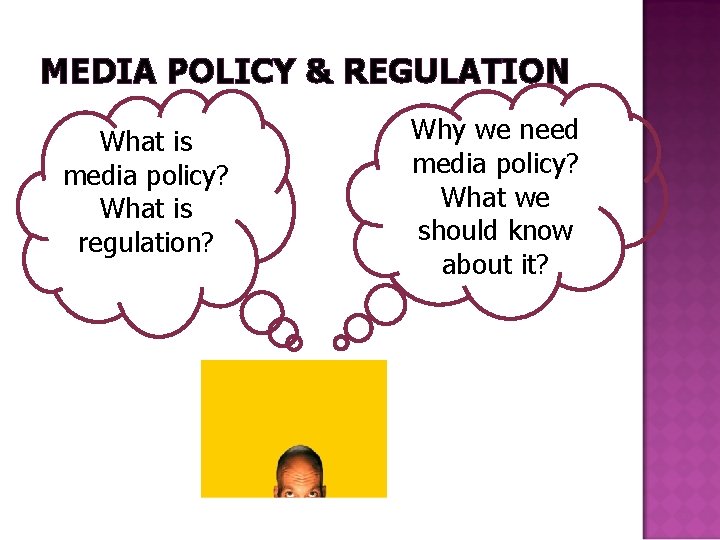 MEDIA POLICY & REGULATION What is media policy? What is regulation? Why we need