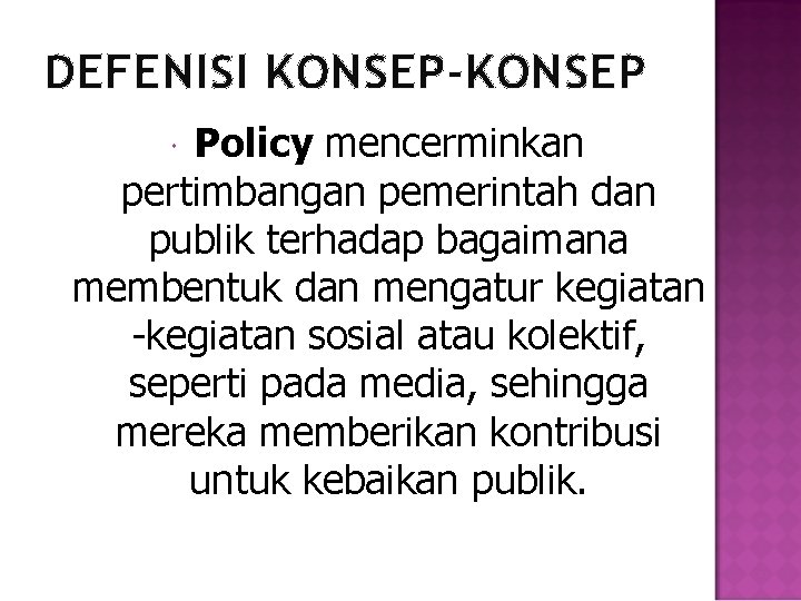 DEFENISI KONSEP-KONSEP Policy mencerminkan pertimbangan pemerintah dan publik terhadap bagaimana membentuk dan mengatur kegiatan