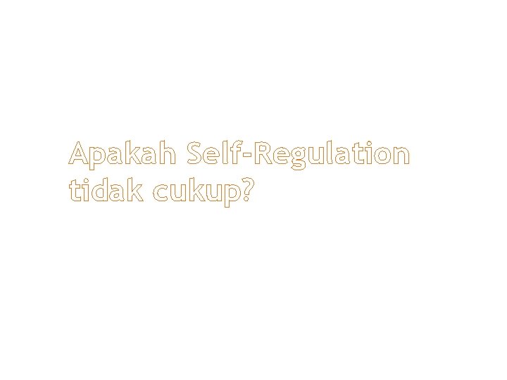 Apakah Self-Regulation tidak cukup? 