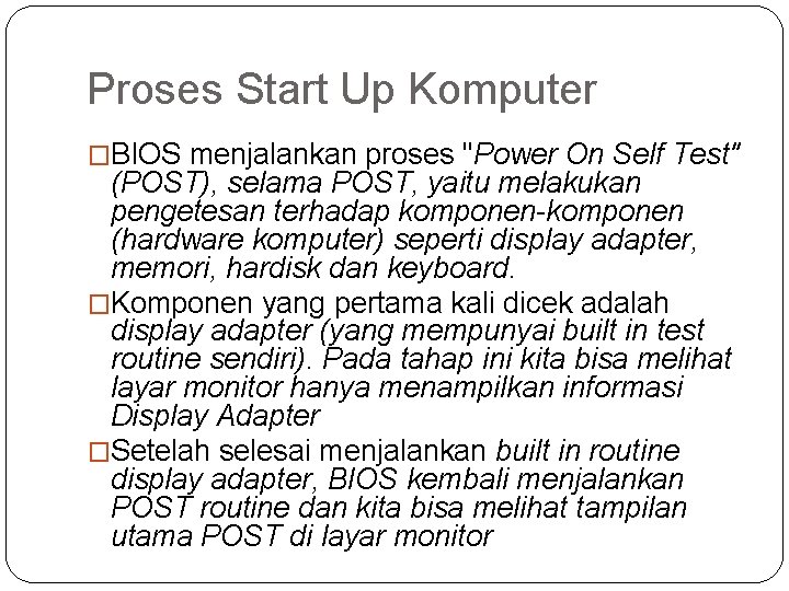 Proses Start Up Komputer �BIOS menjalankan proses "Power On Self Test" (POST), selama POST,