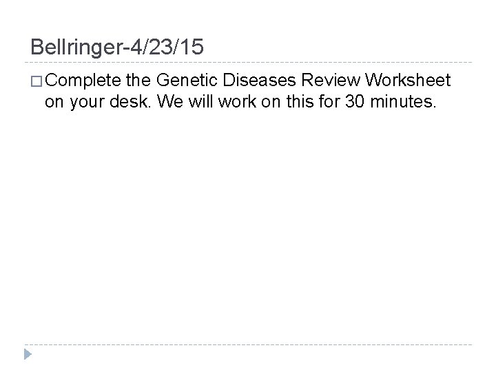 Bellringer-4/23/15 � Complete the Genetic Diseases Review Worksheet on your desk. We will work