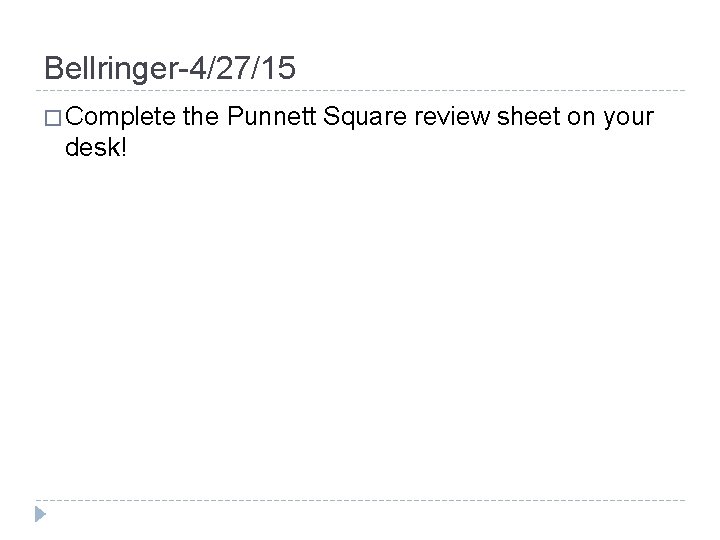 Bellringer-4/27/15 � Complete desk! the Punnett Square review sheet on your 