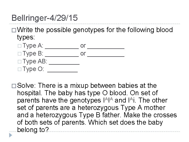 Bellringer-4/29/15 � Write the possible genotypes for the following blood types: � Type A: