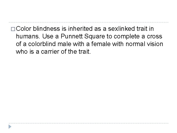 � Color blindness is inherited as a sexlinked trait in humans. Use a Punnett