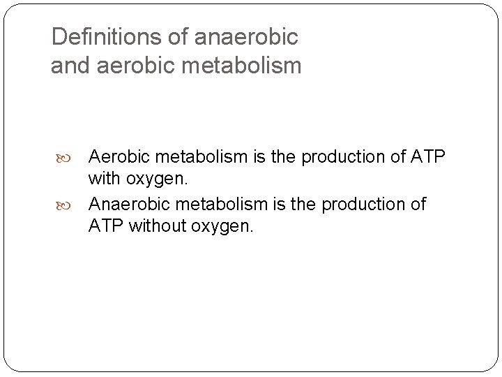 Definitions of anaerobic and aerobic metabolism Aerobic metabolism is the production of ATP with