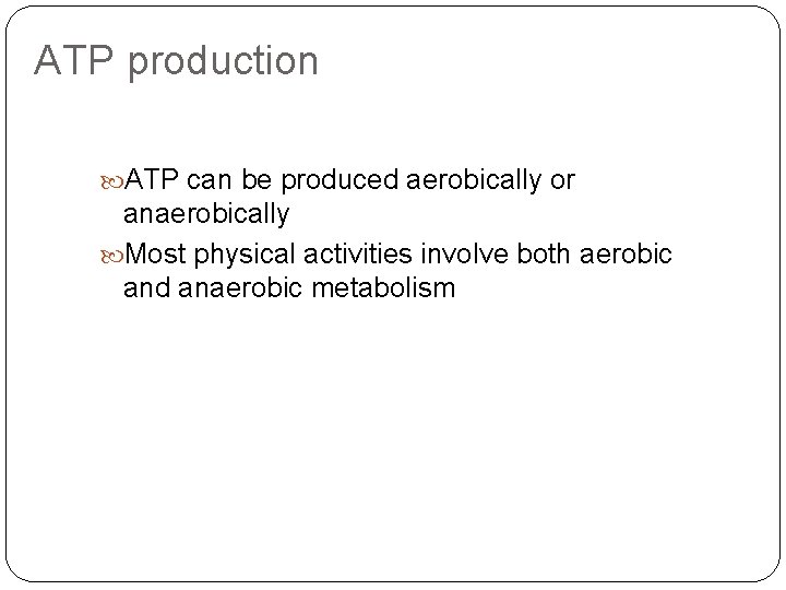 ATP production ATP can be produced aerobically or anaerobically Most physical activities involve both