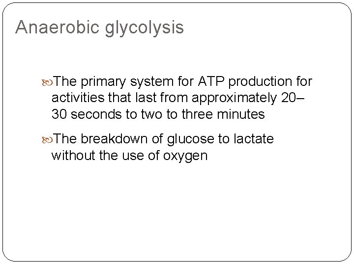 Anaerobic glycolysis The primary system for ATP production for activities that last from approximately