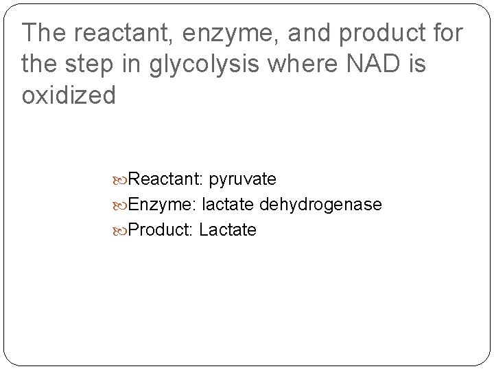 The reactant, enzyme, and product for the step in glycolysis where NAD is oxidized